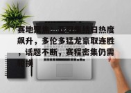 金年会体育-关于赛地聚焦：亚冠集结日热度飙升，多伦多猛龙豪取连胜，话题不断，赛程密集仍需轮换的信息